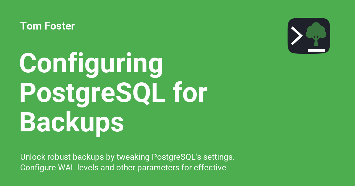 Configuring PostgreSQL for Backups - Tom Foster